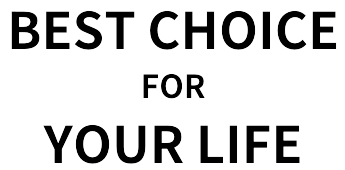 BEST CHOICE FOR YOUR LIFE